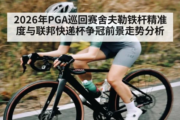 2026年PGA巡回赛舍夫勒铁杆精准度与联邦快递杯争冠前景走势分析